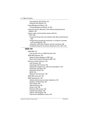 Page 10x / Table of Contents
Com pact ICS 6.0 System Coordinator Guide P0992670 03
Canceling Do Not Disturb 181
Using Do Not Disturb 181
Using Background Music 182
Turning Background Music off 182
Using the device attached to the internal analog terminal 
adapter 182
Using a data communication device with the 
I-ATA 188
Turning off tones that can interfere with data transmissions 
188
Programming answering machines or modems to answer 
calls automatically 188
 Using the I-ATA with modems and fax machines 188...