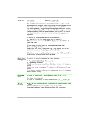 Page 3≤°‡ﬁCancel ≤\b°‡ﬁ
The Alarm time feature provides an alarm clock capability on system set and 
analog telephones connected to an ATA or an ASM.  Both room sets and common 
sets can be progr ammed to sound an audible  alert at a requested time.
One Alarm time within a 24 hour period is programmable on a room or common 
set and must be reset daily. When the alarm sounds, all sets in a given room alert. 
Canceling the alarm on any set cancels the alarm on all the sets in the room. A 
new Alarm time entered...