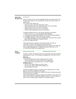 Page 4≤°‡‡
Only an HS admin set can use the Hospitality Services admin alarm feature. The 
HS admin alarm feature is room oriented only, it does not control the alarms on 
common sets.
The HS admin alarm feature can:
 query the current or last alarm time set for a room
 overwrite previous Alarm time programming for a room on the system
 assign an Alarm time for any room on the system
 change an Alarm time for any room on the system
 cancel an Alarm pending for any room on the system
To program the Alarm...