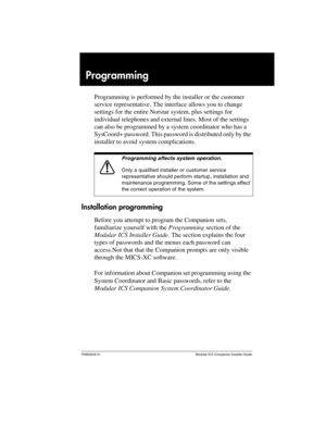 Page 57P0992639 01 Modular ICS Companion Installer Guide
Programming
Programming is performed by the installer or the customer 
service representative. The interface allows you to change 
settings for the entire Norstar system, plus settings for 
individual telephones and external lines. Most of the settings 
can also be programmed by a system coordinator who has a 
SysCoord+ password. This password is distributed only by the 
installer to avoid system complications.
Installation programming
Before you attempt...