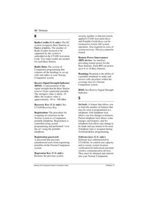 Page 3632 / Glossary
Modular ICS Companion System Coordinator Guide  P0992641 01
R
Radio Credits (U.S. only): The XC 
system recognizes Base Stations as
 
Radio credits
. The number of 
Radio Credits licenced to be 
supported by the system is 
embedded in the UTAM Activation 
Code. Two radio credits are needed 
for each Base Station.
Radio Data: The section of 
Companion programming that 
contains all the headings to set up 
cells and radios in your Norstar 
Companion system.
Receive Signal Strength Indicator...