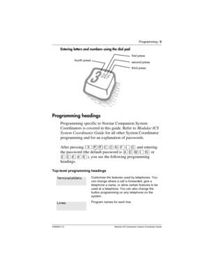 Page 9Programming / 5
P0992641 01 Modular ICS Companion System Coordinator Guide
Entering letters and numbers using the dial pad
Programming headings
Programming specific to Norstar Companion System 
Coordinators is covered in this guide. Refer to Modular ICS 
System Coordinator Guide for all other System Coordinator 
programming and for an explanation of passwords.
After pressing ²¥¥‚¯öìéí and entering 
the password (the default password is  or 
ÛÜßÝß), you see the following programming 
headings.
Top-level...