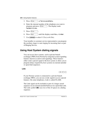 Page 234234 / Using System features
Modular ICS 6.1 System Coordinator Guide P0603535  02
3. Press ≠ at Terminals&Sets.
4. Enter the internal number of the telephone you want to 
program and press ≠. The display reads 
Capabilities.
5. Press ≠.
6. Press ‘ until the display reads Aux. ringer.
7. Use CHANGE
 to select Y (Yes) or N (No).
Your installer or customer service representative can program 
the auxiliary ringer to start ringing for incoming lines as part 
of Ringing Service.
Using Host System dialing...