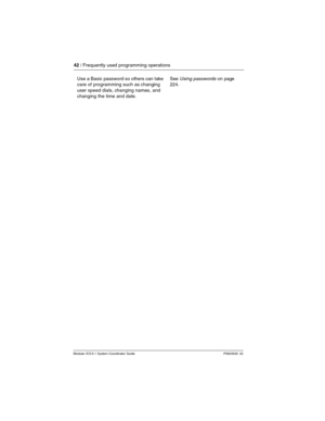 Page 4242 / Frequently used programming operations
Modular ICS 6.1 System Coordinator Guide P0603535  02
Use a Basic password so others can take 
care of programming such as changing 
user speed dials, changing names, and 
changing the time and date.See Using passwords on page 
224. 