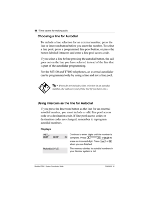 Page 8888 / Time savers for making calls
Modular ICS 6.1 System Coordinator Guide P0603535  02
Choosing a line for Autodial
To include a line selection for an external number, press the 
line or intercom button before you enter the number. To select 
a line pool, press a programmed line pool button, or press the 
button labeled Intercom and enter a line pool access code.
If you select a line before pressing the autodial button, the call 
goes out on the line you have selected instead of the line that 
is part...