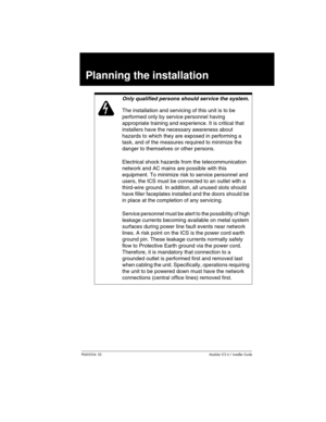 Page 187P0603534  02Modular ICS 6.1 Installer Guide
Planning the installation
Only qualified persons should service the system.
The installation and servicing of this unit is to be 
performed only by service personnel having 
appropriate training and experience. It is critical that 
installers have the necessary awareness about 
hazards to which they are exposed in performing a 
task, and of the measures required to minimize the 
danger to themselves or other persons.
Electrical shock hazards from the...