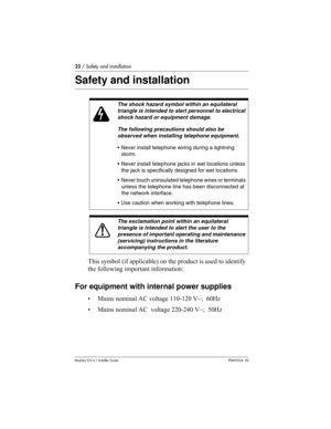 Page 2222 / Safety and installation
Modular ICS 6.1 Installer GuideP0603534  02
Safety and installation 
This symbol (if applicable) on the product is used to identify 
the following important information:
For equipment with internal power supplies
• Mains nominal AC voltage 110-120 V~;  60Hz
• Mains nominal AC  voltage 220-240 V~;  50Hz
The shock hazard symbol within an equilateral 
triangle is intended to alert personnel to electrical 
shock hazard or equipment damage. 
The following precautions should also...