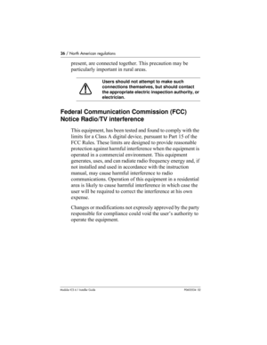 Page 2626 / North American regulations
Modular ICS 6.1 Installer GuideP0603534  02
present, are connected together. This precaution may be 
particularly important in rural areas.
Federal Communication Commission (FCC) 
Notice Radio/TV interference
This equipment, has been tested and found to comply with the 
limits for a Class A digital device, pursuant to Part 15 of the 
FCC Rules. These limits are designed to provide reasonable 
protection against harmful interference when the equipment is 
operated in a...