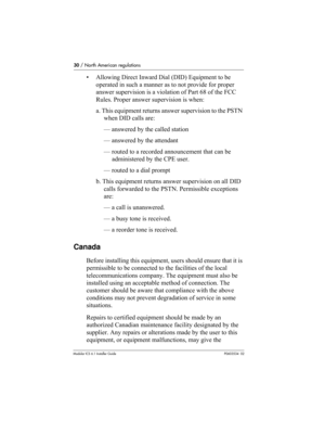 Page 3030 / North American regulations
Modular ICS 6.1 Installer GuideP0603534  02
• Allowing Direct Inward Dial (DID) Equipment to be 
operated in such a manner as to not provide for proper 
answer supervision is a violation of Part 68 of the FCC 
Rules. Proper answer supervision is when:
a. This equipment returns answer supervision to the PSTN 
when DID calls are:
— answered by the called station
— answered by the attendant
— routed to a recorded announcement that can be 
administered by the CPE user.
—...