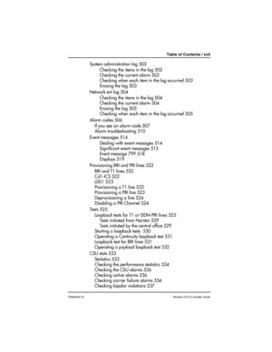 Page 17Table of Contents / xvii
P0992638 03Modular ICS 6.0 Installer Guide
System administration log 502
Checking the items in the log 502
Checking the current alarm 503
Checking when each item in the log occurred 503
Erasing the log 503
Network evt log 504
Checking the items in the log 504
Checking the current alarm 504
Erasing the log 505
Checking when each item in the log occurred 505
Alarm codes 506
If you see an alarm code 507
Alarm troubleshooting 510
Event messages 514
Dealing with event messages 514...