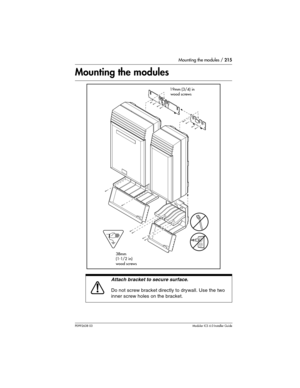 Page 215Mounting the modules / 215
P0992638 03Modular ICS 6. 0 Installer Guide
Mounting the modules 
Attach bracket to secure surface.
Do not screw bracket directly to drywall. Use the two 
inner screw holes on the bracket.
faa
C100 Controller
Trunk Module
19mm (3/4) in
wood screws
38mm
(1-1/2 in)
wood screws 