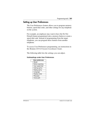 Page 289Programming tools / 289
P0992638 03Modular ICS 6. 0 Installer Guide
Setting up User Preferences
The User Preferences feature allows you to program memory 
buttons, speed dial codes, and other settings for any telephone 
on the system.
For example, an employee may want to have the Do Not 
Disturb feature programmed onto a memory button or create a 
speed dial code. Instead of programming from the target 
telephone, you can program these features from another 
telephone. 
To access User Preferences...