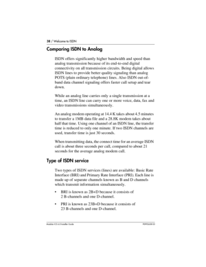 Page 3838 / Welcome to ISDN
Modular ICS 6.0 Installer GuideP0992638 03
Comparing ISDN to Analog
ISDN offers significantly higher bandwidth and speed than 
analog transmission because of its end-to-end digital 
connectivity on all transmission circuits. Being digital allows 
ISDN lines to provide better quality signaling than analog 
POTS (plain ordinary telephone) lines. Also ISDN out-of-
band data channel signaling offers faster call setup and tear 
down.
While an analog line carries only a single transmission...