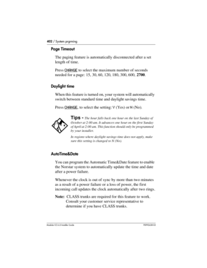 Page 402402 / System prgrming
Modular ICS 6.0 Installer GuideP0992638 03
Page Timeout
The paging feature is automatically disconnected after a set 
length of time. 
Press CHANGE
 to select the maximum number of seconds 
needed for a page: 15, 30, 60, 120, 180, 300, 600, 2700.
Daylight time
When this feature is turned on, your system will automatically 
switch between standard time and daylight savings time. 
Press CHANGE
, to select the setting: Y (Yes) or N (No).
AutoTime&Date
You can program the Automatic...