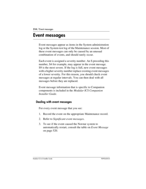 Page 514514 / Event messages
Modular ICS 6.0 Installer GuideP0992638 03
Event messages
Event messages appear as items in the System administration 
log or the System test log of the Maintenance session. Most of 
these event messages can only be caused by an unusual 
combination of events, and should rarely occur. 
Each event is assigned a severity number. An S preceding this 
number, S4 for example, may appear in the event message. 
S9 is the most severe. If the log is full, new event messages 
with a higher...