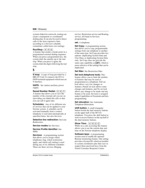 Page 608608 / Glossary
Modular ICS 6.0 Installer GuideP0992638 03
systems linked in a network, routing can 
create a transparent or coordinated 
dialing plan. It can also be used to direct 
calls to the least expensive lines 
according to a Services schedule 
(sometimes called least cost routing). 
Run/Stop: 
²¥áA feature that creates a break point in a 
programmed external dialing sequence. 
When you press a programmed key, the 
system dials the number up to the run/
stop. When you press it again, the 
system...