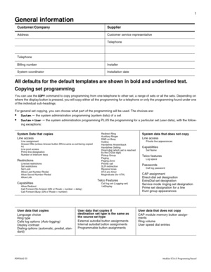 Page 91
P0992642 03 Modular ICS 6.0 Programming Record
General information
All defaults for the default templates are shown in bold and underlined text.
Copying set programming
You can use the COPY
COPYCOPY COPY command to copy programming from one telephone to other set, a range of sets or all the sets. Depending on
where the display button is pressed, you will copy either all the programming for a telephone or only the programming found under one
of the individual sub-headings. 
For general set copying, you...