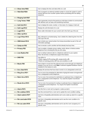 Page 9385
P0992642 03Modular ICS 6.0 Programming Record
 Show time:F803Use to display the time and date while on a call.
 Wait:Dial:F804Use to program an external autodial number to cause the system to wait to 
receive dial tone from another system before proceeding with the dialing 
sequence.
 Ringing Call:F807
 Long Tones: F808Use to generate a tone for the period you hold down a button to communicate 
with devices such as faxes and answering machines.
 Call Info:F811Use to...