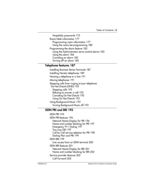 Page 9Table of Contents / 9
P0992640 03 Modular ICS 6.0 System Coordinator Guide
Hospitality passwords 175
Room/desk information 177
Programming room information 177
Using the room/set programming 180
Programming the alarm feature 182
Using the Administration set to control alarms 183
Using the alarm 184
Canceling an alarm 185
Turning off an alarm 185
Telephone features 187
Installing Business Series Terminals 187
Installing Norstar telephones 189
Naming a telephone or a line 191
Moving telephones 191
Stopping...