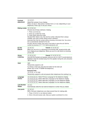 Page 5²¥à
Adjust the contrast of your display.
Press 
²¥à, then press a number from Ú toá(depending on your 
telephone). Press
³to set your choice.
²¥¡Û
Choose one of three methods of dial ing.
1. Press 
²¥¡Û.
2. Press £ to select the mode.
3. Press³to store the mode.
Standard Dial: Select a line, then dial the number. (Standard Dial is always 
available, even when another dialing mode is selected.)
Automatic Dial: Dial the number without choosing a line button first. Your prime 
line is automatically selected...