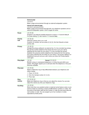 Page 7External page
²ßÛ 
Make a page announcement through an external loudspeaker sys tem.
Internal and external page
²ßÜ and zone (0 to 6) 
Make a page announcement  through both your telephone speakers  and an 
external loudspeaker system. Zone 0 pages all zones.
²à¡
Program in an exte rnal autodial sequence to inse rt a 1.5 second delay ›.
For pulse dialing: 
¥ also inser ts a 1.5 second delay.
²ßá
Interrupt a person who is on a call.
A person on another call can press
²¡Þ(Do Not Disturb) to block 
priority...