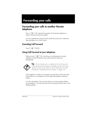 Page 101P0941543 01 Compact ICS 4.2 System Coordinator Guide
Forwarding your calls
Forwarding your calls toanother Norstar
telephone
&	²Ý 		 	 	 
 	 	 		
	 


 
  


	
=	 ?	 		

 
 
 
 
	 	 	?	 		


#	 	
		
	 
	 . $

Canceling Call Forward
&	²£Ý
Using Call Forward at your telephone
;	 
 	²Ý  
 
 
 	 	
 
 		

		 
 
 $
 
   $
 
...