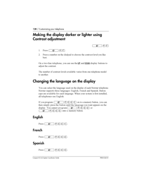 Page 128128/ Customizing your telephone
Compact ICS 4.2 System Coordinator Guide P0941543 01
Making the display darker or lighter using
Contrast adjustment
²¥à
( &	²¥à
8 &	  	 
 	 
 


	 	
   		 
 #	
	
1  
9	 		
	 
 
 	 	
UPDOWN 
 

B 	 

	 	 
 
 		 	 	 
 
	 		
	 
	

 
	
Changing the language on the display

 
 		
 	 	 	 
 	 
 	
...