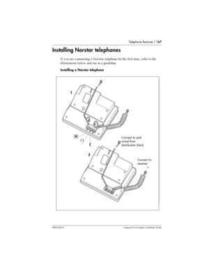 Page 167Telephone features /167
P0941543 01 Compact ICS 4.2 System Coordinator Guide
InstallingNorstar telephones
- 
 	 
	
  
 		
	 
 	  	 		 
 	

 	
  	   		
Installing a Norstar telephone
Connect to
jack wired from
distribution block
Connect to
receiverConnect to jack
wired from
distribution block
Connect to
receiver 