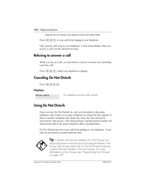 Page 170170/ Telephone features
Compact ICS 4.2 System Coordinator Guide P0941543 01
Stopping calls from ringing at your telephone using Do Not Disturb (DND)
&	²¡Þ
 
 
 
   
 		
	
1 
 
   
 		
	 5 	 
	 	 

	
		  
  	
 
	 
 
Refusing to answer a call
;	 
 	 
 
 
 
 		 
 	  	

 6

 

7
&	²¡Þ	 
 		
	  
Canceling Do Not Disturb
&...