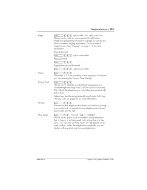 Page 175Telephone features /175
P0941543 01 Compact ICS 4.2 System Coordinator Guide
Pageû¥ßâ 
Allows you to make an announcement to all Norstar
telephones programmed to receive a page, as well as any
other connected paging equipment. You must enter a
pagingzone. See ‘‘Paging’’ on page 111 for more
information.
Page (Intercom)
û
¥ßÚ
Page (External)
û
¥ßÛ
Page (Intercom andExternal)
û
¥ßÜ
Pauseû¥à¡
Generates a 1.5 second delay in thesequence ofnumbers
yo u a r e enter in g(for Tone or Pulse dialing)....