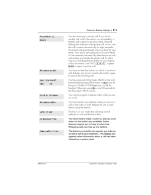 Page 215Common feature displays /215
P0941543 01 Compact ICS 4.2 System Coordinator Guide
You are receiving apriority call. If you are on
another call, inform the person you arespeaki ng to
that the call is about to be put on hold. Press the
flashing line indicator of the priority call or wait until
the call connects automatically (ineight seconds).
The priority call goes through when you hear the next
beep. Your active call is placed on Exclusive Hold.
It is reconnected automatically when the priority call
ends...