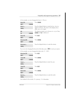 Page 27Frequently used programming operations /27
P0941543 01 Compact ICS 4.2 System Coordinator Guide
In this example, you are changing the time to 1:30 p.m.
PressCHANGE.
Press the dialpad buttons to enter the hour. Use two
digits for all hours. The clock on the display shows
either one or twodigits.
The display prompts you to choose a.m. or p.m. Press
CHANGE
andOKto select p.m.
PressNEXT.
PressCHANGE.
Press the dialpadbuttons to enter the minutes.
If you are only changing the time and not the date, press¨to...