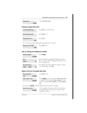 Page 29Frequently used programming operations /29
P0941543 01 Compact ICS 4.2 System Coordinator Guide
Choose a speed dial code
Add or change the telephone number
Select a line for the speed dial code
PressÛÜßÝß.
PressÔthree times.
Press­.
PressâÚ.
You can pick any system speed dial code between 01 and 70.
Press­.
PressCHANGE.
Use the dialpad to program the telephone number
th at you w ant t o add. The teleph on e number can be
up to 24 digits long.
Your display shows the telephone number, and not
n’s as shown...