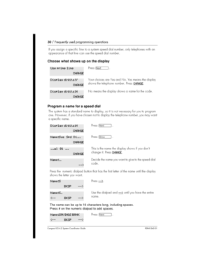 Page 3030/Frequently used programming operations
Compact ICS 4.2 System Coordinator Guide P0941543 01
If you assign a specific line to a systemspeed dial number, only telephones with an
appearance of that line can use the speed dial number.
Choose what shows up on the display
Program a name for a speed dial
The system has a standard name to display, so it is not necessary for you to program
one. However, if you have chosen not to display the telephone number, you may want
a specific name.
PressÔ.
Your choices...