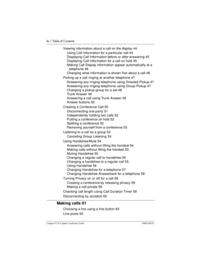 Page 4iv/ Table of Contents
Compact ICS 4.2 System Coordinator Guide P0941543 01
Viewing information about a call on thedisplay 44
Using Call Information for a particular call 44
Displaying Call Information before or after answering 45
Displaying Call Information for a call on hold 45
Making Call Display information appear automatically at a
telephone 46
Changing what information is shown first about a call 46
Picking up a call ringing at another telephone 47
Answering any ringing telephone using Directed...