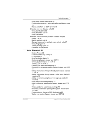 Page 5Table of Contents /v
P0941543 01 Compact ICS 4.2 System Coordinator Guide
Using a line pool to make acall 64
Programming a memory button with a line pool feature code
64
Making calls from an ISDN terminal 65
Changing how you dial your calls 65
Using Standard Dial 65
Using Automatic Dial 65
Using Pre-dial 66
When the internal number you have called is busy 66
Priority Call 66
Making a priority call 66
Giving a telephone the ability to makepriority calls 67
Using Ring Again 68
TurningonRingAgain68...