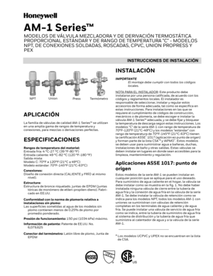 Page 9INSTRUCCIONES DE INSTALACIÓN
®
CUS
AM-1 Series™
MODELOS DE VÁLVULA MEZCLADORA Y DE DERIVACIÓN TERMOSTÁTICA 
PROPORCIONAL ESTÁNDAR Y DE RANGO DE TEMPERATURA "C" - MODELOS 
NPT, DE CONEXIONES SOLDADAS, ROSCADAS, CPVC, UNION PROPRESS Y 
PEX
APLICACIÓN
La familia de válvulas de calidad AM-1 Series™ se utilizan 
en una amplia gama de rangos de temperatura y 
conexiones, para mezclas o derivaciones perfectas.
ESPECIFICACIONES
Rangos de temperatura del material:
Entrada fría: 4 °C-27 °C (39 °F-80 °F)...