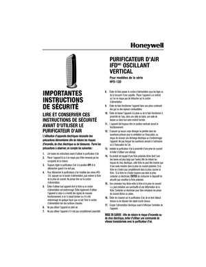 Page 7IMPORTANTES
INSTRUCTIONS 
DE SÉCURITÉ
LIRE ET CONSERVER CES
INSTRUCTIONS DE SÉCURITÉ
AVANT D’UTILISER LE
PURIFICATEUR D’AIR
Lutilisation dappareils électriques nécessite des
précautions élémentaires afin de réduire les risques
dincendie, de choc électrique ou de blessures. Parmi les
précautions à observer, on compte les suivantes :
1.Lire toutes les instructions avant dutiliser le purificateur d’air.
2.Placer l’appareil là où il ne risque pas d’être renversé par les
occupants de la maison.
3.Toujours...