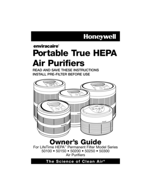 Page 1HEPAFILTER
PREFILTERI
II
0III
HEPAFILTERPREFILTERI
II
0III
The Science of Clean Air®
Por table True HEPA
Air Purifiers
READ AND SAVE THESE INSTRUCTIONS
INSTALL PRE-FILTER BEFORE USE
Owner’s Guide
For LifeTime HEPA™Permanent Filter Model Series
50100 • 50150 • 50200 • 50250 • 50300
Air Purifiers
HEPAFILTER
PREFILTERI
II
0
50000 series OM EFS.qxd  8/4/05  4:18 PM  Page 1 