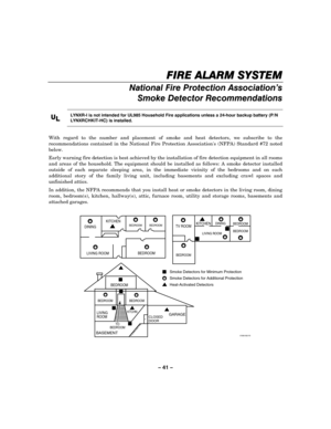 Page 41– 41 – 
FIRE ALARM SYSTE
FIRE ALARM SYSTEFIRE ALARM SYSTE FIRE ALARM SYSTEM
MM M 
    
National Fire Protection Association’s 
Smoke Detector Recommendations 
 
U
UU U
L
LL L 
    
 LYNXR-I is not intended for UL985 Household Fire applications unless a 24-hour backup battery (P/N 
LYNXRCHKIT-HC) is installed. 
 
With regard to the number and placement of smoke and heat detectors, we subscribe to the 
recommendations contained in the National Fire Protection Associations (NFPA) Standard #72 noted 
below....