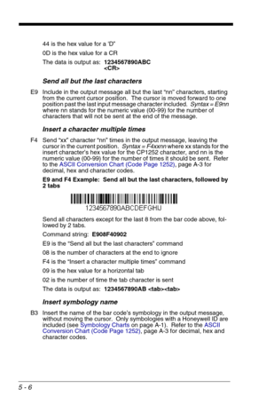 Page 765 - 6
44 is the hex value for a D”
0D is the hex value for a CR
The data is output as:  1234567890ABC

Send all but the last characters
E9 Include in the output message all but the last “nn” characters, starting 
from the current cursor position.  The cursor is moved forward to one 
position past the last input message character included.  Syntax = E9nn 
where nn stands for the numeric value (00-99) for the number of 
characters that will not be sent at the end of the message.   
Insert a character...