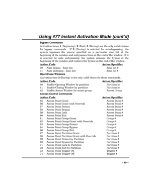 Page 49 
 
– 49 – 
Using #77 Instant Activation Mode (cont’d) 
Bypass Commands 
Activation times 1 (Beginning), 2 (End), 3 (During) are the only valid choices 
for bypass commands.  If 3 (During) is selected for auto-bypassing, the 
system bypasses the zone(s) specified on a particular zone list at the 
beginning of the window and unbypasses them at the end of the window.  If it 
is selected for auto unbypassing, the system removes the bypass at the 
beginning of the window and restores the bypass at the end of...