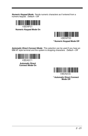 Page 372 - 21
Numeric Keypad Mode:Sends numeric characters as if entered from a 
numeric keypad.  Default = Off
Automatic Direct Connect Mode:This selection can be used if you have an 
IBM AT style terminal and the system is dropping characters.  Default = Off
Numeric Keypad Mode On 
* Numeric Keypad Mode Off 
Automatic Direct 
Connect Mode On 
* Automatic Direct Connect 
Mode Off  