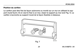 Page 27
RCWL300A
 25 69-2109EFS—05

Position du carillon
Le carillon peut être fixé de façon autonome ou monté sur un mur en utilisant le sup-
port mural fourni. Si on veut le fixer à un mur, visser le support au mur (voir Fig. 7). Le 
carillon s’accroche au support mural de la façon illustrée ci-dessous.
M27203Fig. 7 