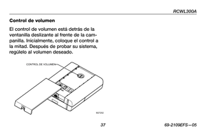 Page 39
RCWL300A
 3 69-2109EFS—05

Control de volumen
El control de volumen está detrás de la 
ventanilla deslizante al frente de la cam-
panilla. Inicialmente, coloque el control a 
la mitad. Después de probar su sistema, 
regúlelo al volumen deseado.
M27202
CONTROL DE VOLUMEN 