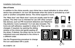 Page 8
Installation Instructions
69-2109EFS—05 6

Use of Icons
In addition to the chime sounds, your chime has a visual indication to show which 
device has activated it. An icon will illuminate when the chime is activated by a bell 
push or another compatible device. The chime supports 3 icons.
The ‘Main door’ and ‘Back door’ icons are usually used for bell 
pushes. The other icon is intended for use with other compat-
ible devices, such as PIR movement detectors and Telephone 
ring detector. Icons numbered 1...