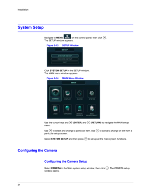 Page 3434 Installation
System Setup
Navigate to MENU   on the control panel, then click  .
The SETUP window appears.
Figure 2-13 SETUP Window
Click SYSTEM SETUP in the SETUP window.
The MAIN menu window appears. 
Figure 2-14 MAIN Menu Window
Use the cursor keys and   (ENTER) and   (RETURN) to navigate the MAIN setup 
menu.
Use   to select and change a particular item. Use   to cancel a change or exit from a 
particular setup screen.
Select SYSTEM SETUP and then press   to set up all the main system functions....