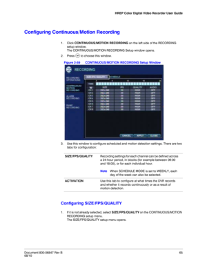 Page 65HREP Color Digital Video Recorder User Guide
Document 800-06847 Rev B65
08/10
Configuring Continuous/Motion Recording
1. Click CONTINUOUS/MOTION RECORDING on the left side of the RECORDING 
setup window. 
The CONTINUOUS/MOTION RECORDING Setup window opens.
2. Press   to choose this window.
Figure 2-59 CONTINUOUS/MOTION RECORDING Setup Window
3. Use this window to configure scheduled and motion detection settings. There are two 
tabs for configuration:
Configuring SIZE/FPS/QUALITY
1. If it is not already...