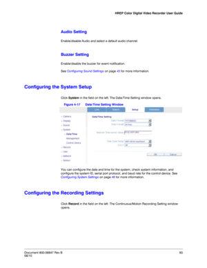Page 93HREP Color Digital Video Recorder User Guide
Document 800-06847 Rev B93
08/10
Audio Setting
Enable/disable Audio and select a default audio channel.
Buzzer Setting
Enable/disable the buzzer for event notification. 
See Configuring Sound Settings on page 45 for more information. 
Configuring the System Setup
Click System in the field on the left. The Date/Time Setting window opens.
Figure 4-17 Date/Time Setting Window
You can configure the date and time for the system, check system information, and...