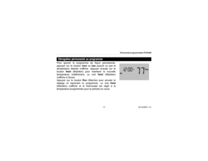 Page 37Thermostat programmable RTH2300
1369-2326EF—01
Pour ignorer le programme de façon permanente,
appuyer sur le bouton haut ou bas jusquà ce que la
température désirée saffiche. Appuyer ensuite sur le
bouton Hold (Maintien) pour maintenir la nouvelle
température indéfiniment. Le mot Hold (Maintien)
saffiche à lécran.
Appuyer sur le bouton Run (Marche) pour annuler le
réglage et reprendre le programme. Le mot Hold
(Maintien) saffiche et le thermostat est réglé à la
température programmée pour la période en...